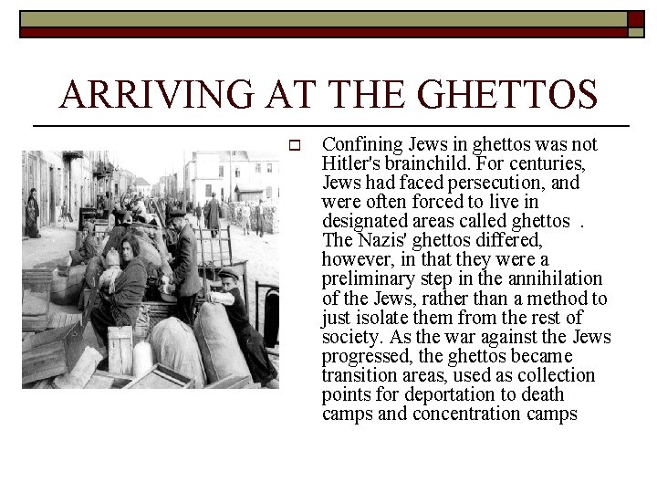 ARRIVING AT THE GHETTOS o Confining Jews in ghettos was not Hitler's brainchild. For