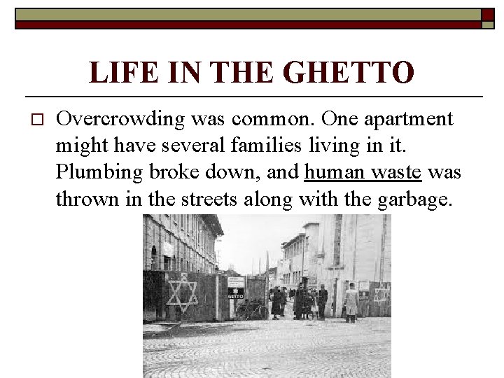 LIFE IN THE GHETTO o Overcrowding was common. One apartment might have several families