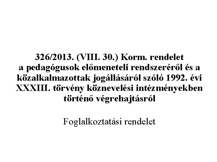 326/2013. (VIII. 30. ) Korm. rendelet a pedagógusok előmeneteli rendszeréről és a közalkalmazottak jogállásáról