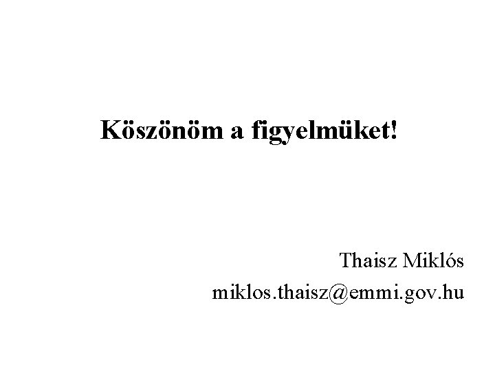 Köszönöm a figyelmüket! Thaisz Miklós miklos. thaisz@emmi. gov. hu 