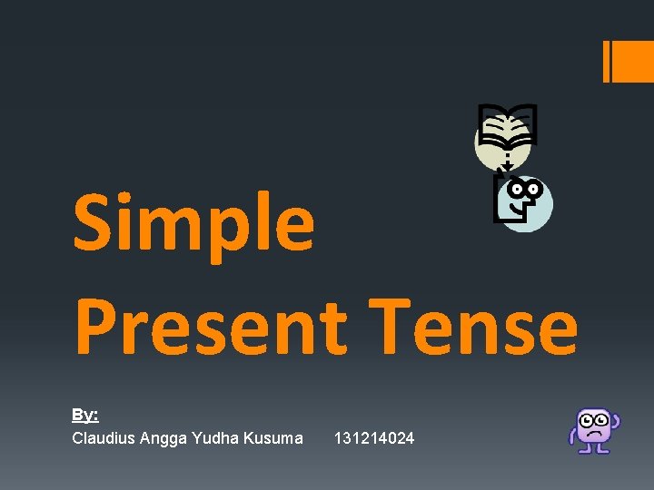 Simple Present Tense By: Claudius Angga Yudha Kusuma 131214024 