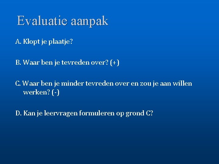 Evaluatie aanpak A. Klopt je plaatje? B. Waar ben je tevreden over? (+) C.