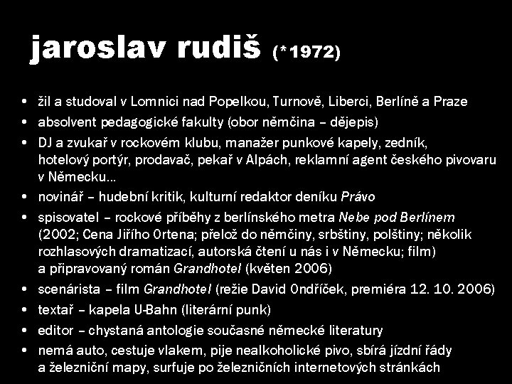 jaroslav rudiš (*1972) • žil a studoval v Lomnici nad Popelkou, Turnově, Liberci, Berlíně