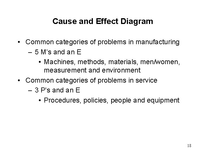 Cause and Effect Diagram • Common categories of problems in manufacturing – 5 M’s