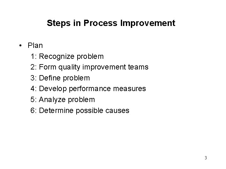 Steps in Process Improvement • Plan 1: Recognize problem 2: Form quality improvement teams