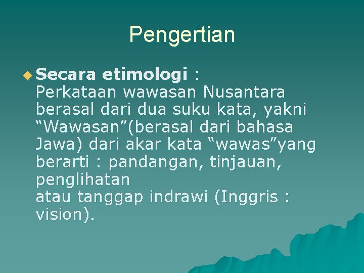 Pengertian u Secara etimologi : Perkataan wawasan Nusantara berasal dari dua suku kata, yakni