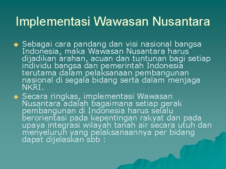 Implementasi Wawasan Nusantara u u Sebagai cara pandang dan visi nasional bangsa Indonesia, maka