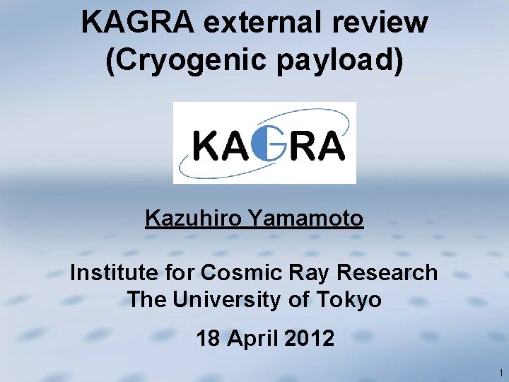 KAGRA external review (Cryogenic payload) Kazuhiro Yamamoto Institute for Cosmic Ray Research The University