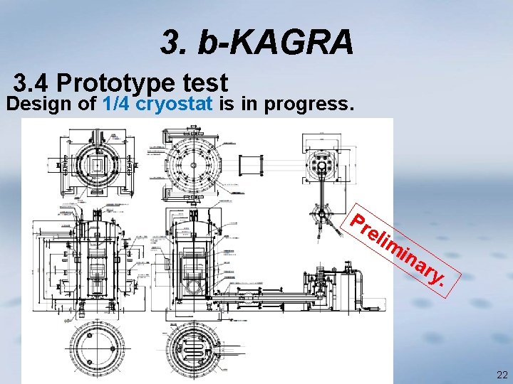 3. b-KAGRA 3. 4 Prototype test Design of 1/4 cryostat is in progress. Pr