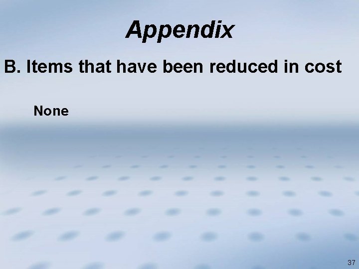 Appendix B. Items that have been reduced in cost None 37 