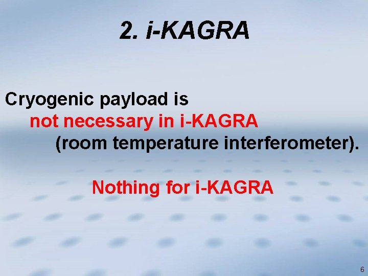 2. i-KAGRA Cryogenic payload is not necessary in i-KAGRA (room temperature interferometer). Nothing for