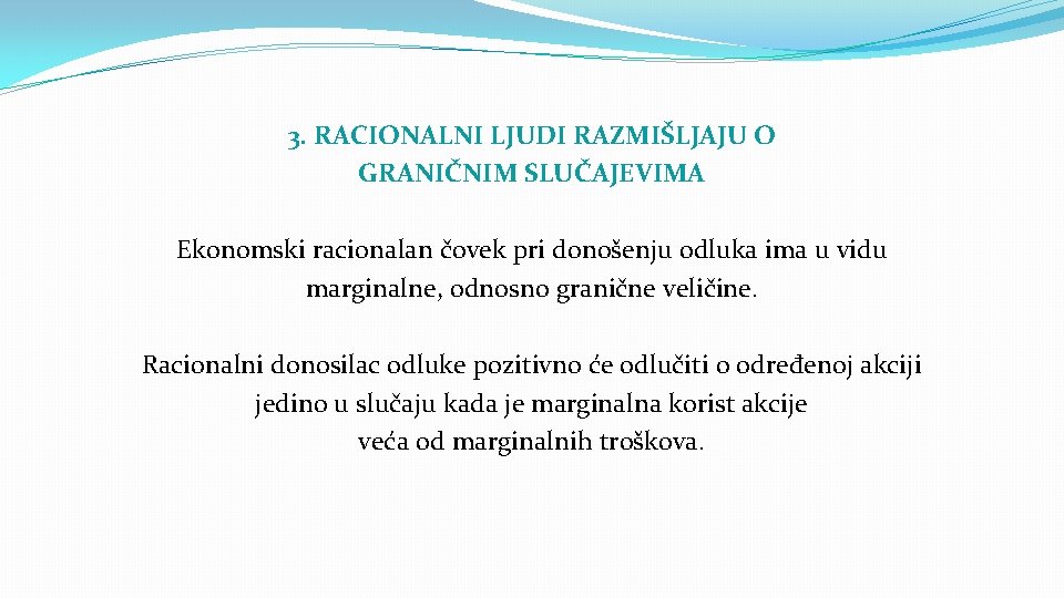 3. RACIONALNI LJUDI RAZMIŠLJAJU O GRANIČNIM SLUČAJEVIMA Ekonomski racionalan čovek pri donošenju odluka ima