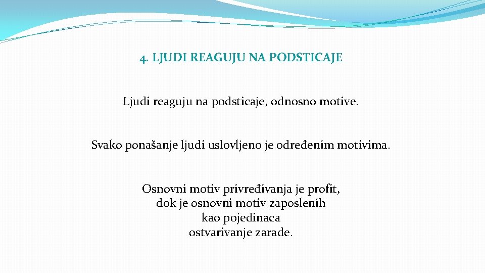 4. LJUDI REAGUJU NA PODSTICAJE Ljudi reaguju na podsticaje, odnosno motive. Svako ponašanje ljudi