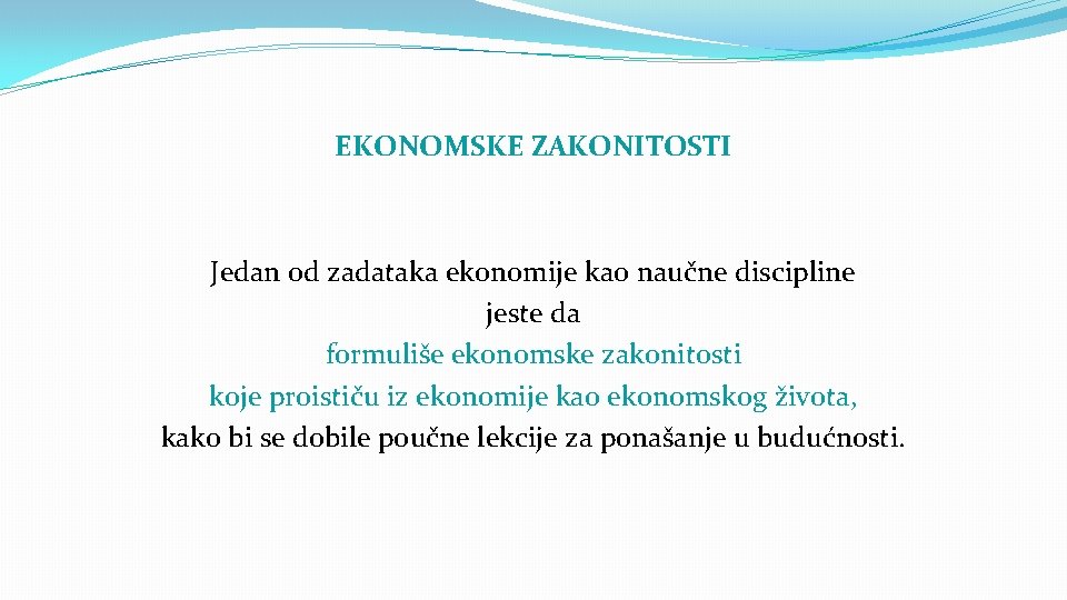 EKONOMSKE ZAKONITOSTI Jedan od zadataka ekonomije kao naučne discipline jeste da formuliše ekonomske zakonitosti