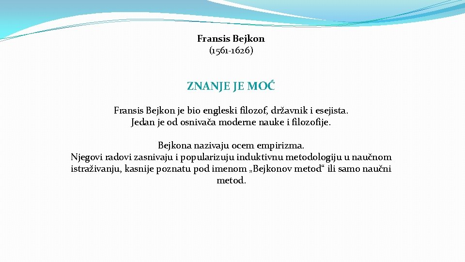 Fransis Bejkon (1561 -1626) ZNANJE JE MOĆ Fransis Bejkon je bio engleski filozof, državnik