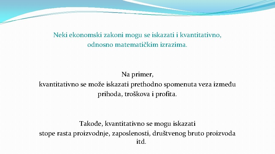 Neki ekonomski zakoni mogu se iskazati i kvantitativno, odnosno matematičkim izrazima. Na primer, kvantitativno