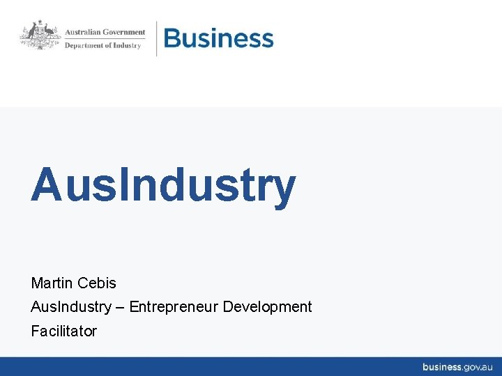 Aus. Industry Martin Cebis Aus. Industry – Entrepreneur Development Facilitator 