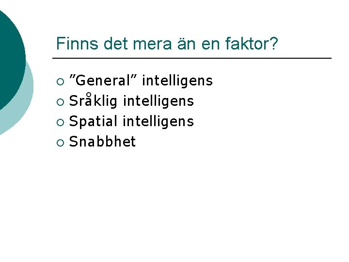 Finns det mera än en faktor? ”General” intelligens ¡ Sråklig intelligens ¡ Spatial intelligens Finns det mera än en faktor? ”General” intelligens ¡ Sråklig intelligens ¡ Spatial intelligens