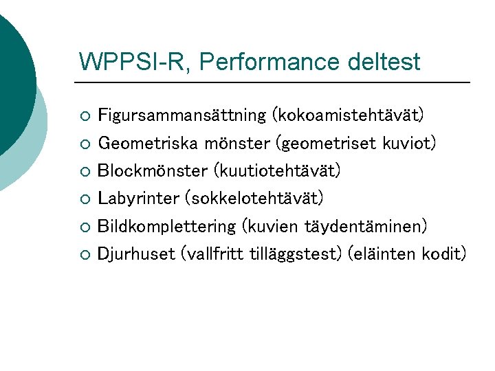 WPPSI-R, Performance deltest ¡ ¡ ¡ Figursammansättning (kokoamistehtävät) Geometriska mönster (geometriset kuviot) Blockmönster (kuutiotehtävät)