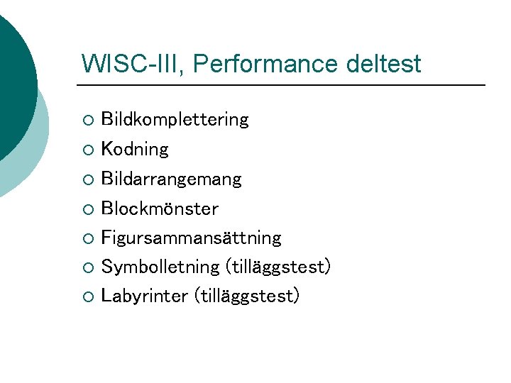 WISC-III, Performance deltest Bildkomplettering ¡ Kodning ¡ Bildarrangemang ¡ Blockmönster ¡ Figursammansättning ¡ Symbolletning WISC-III, Performance deltest Bildkomplettering ¡ Kodning ¡ Bildarrangemang ¡ Blockmönster ¡ Figursammansättning ¡ Symbolletning