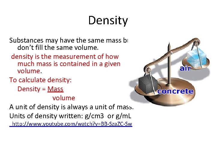 Density Substances may have the same mass but don’t fill the same volume. density