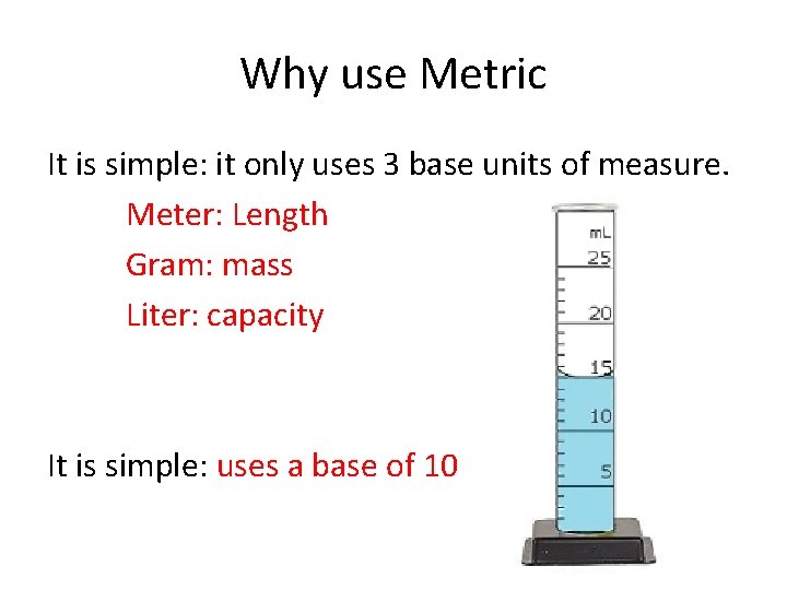 Why use Metric It is simple: it only uses 3 base units of measure.