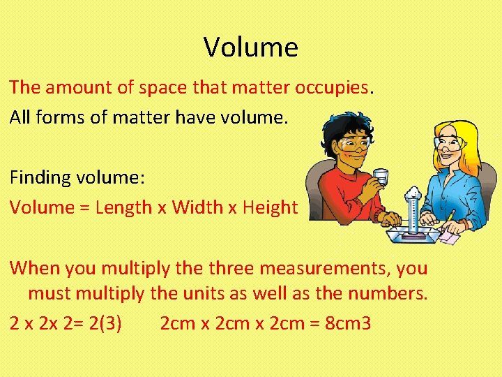 Volume The amount of space that matter occupies. All forms of matter have volume.