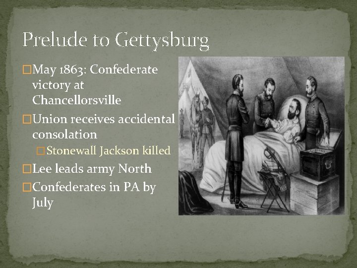 Prelude to Gettysburg �May 1863: Confederate victory at Chancellorsville �Union receives accidental consolation �