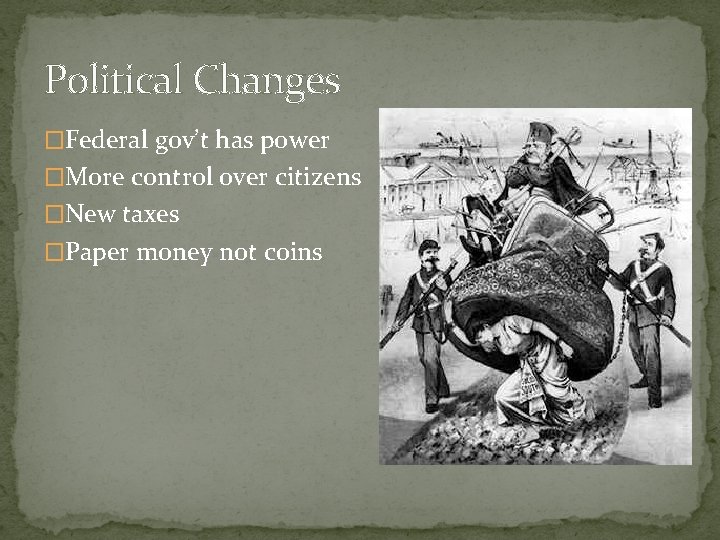 Political Changes �Federal gov’t has power �More control over citizens �New taxes �Paper money