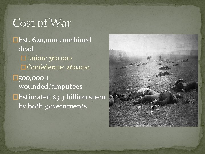 Cost of War �Est. 620, 000 combined dead � Union: 360, 000 � Confederate: