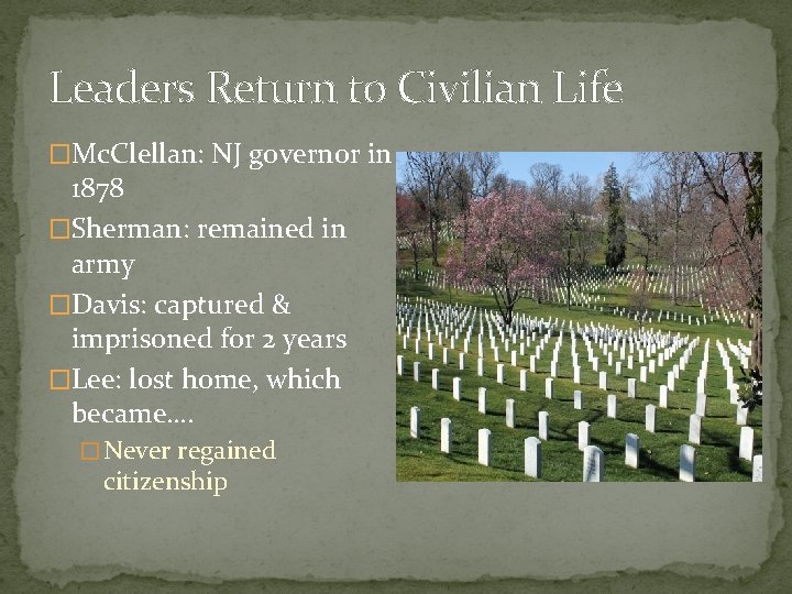 Leaders Return to Civilian Life �Mc. Clellan: NJ governor in 1878 �Sherman: remained in