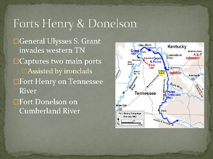 Forts Henry & Donelson �General Ulysses S. Grant invades western TN �Captures two main