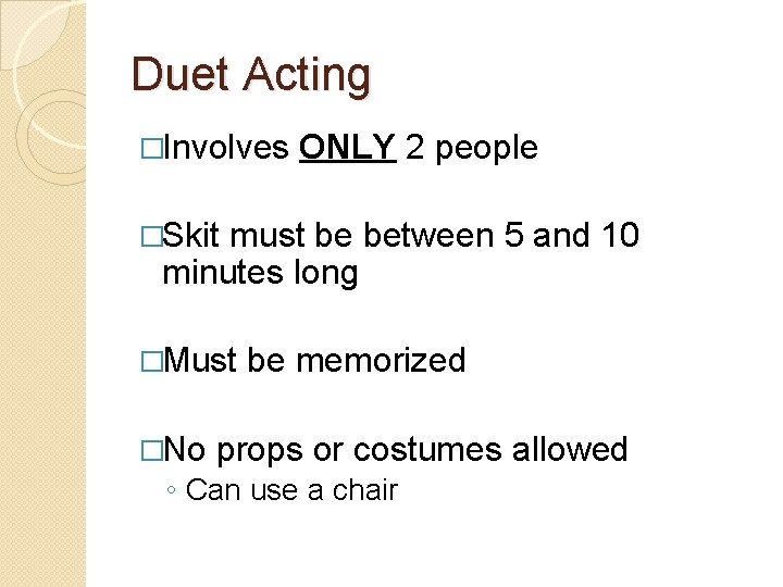 Duet Acting �Involves ONLY 2 people �Skit must be between 5 and 10 minutes