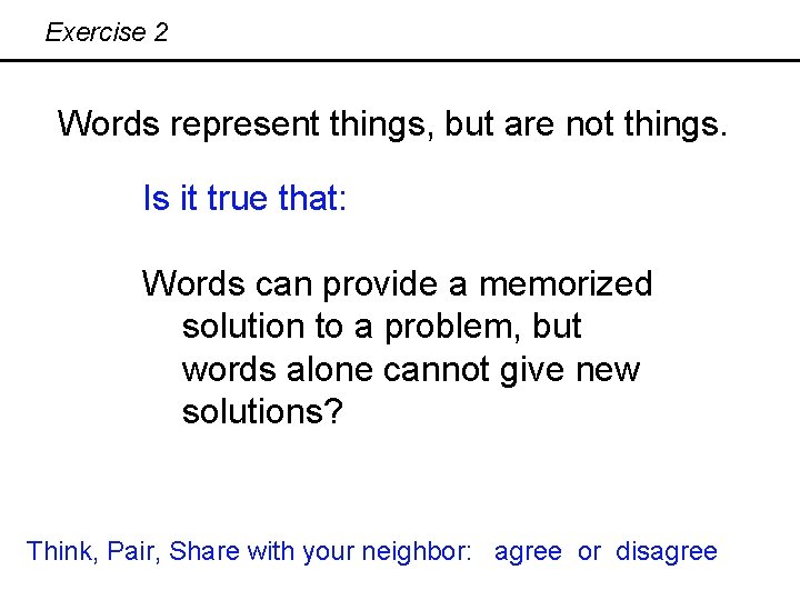 Exercise 2 Words represent things, but are not things. Is it true that: Words