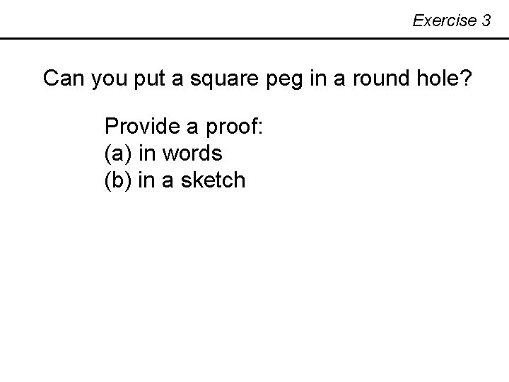 Exercise 3 Can you put a square peg in a round hole? Provide a