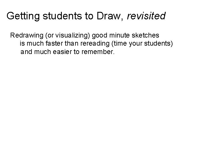 Getting students to Draw, revisited Redrawing (or visualizing) good minute sketches is much faster