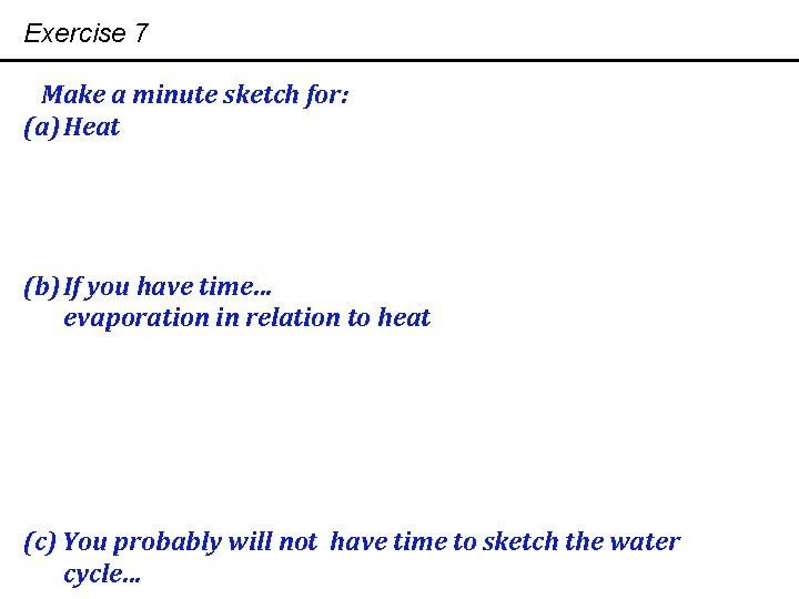 Exercise 7 Make a minute sketch for: (a) Heat (b) If you have time…