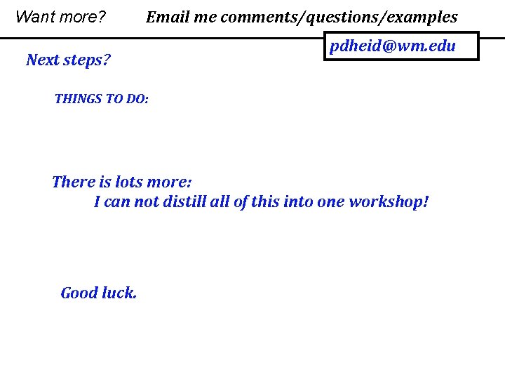 Want more? Email me comments/questions/examples Next steps? pdheid@wm. edu THINGS TO DO: There is
