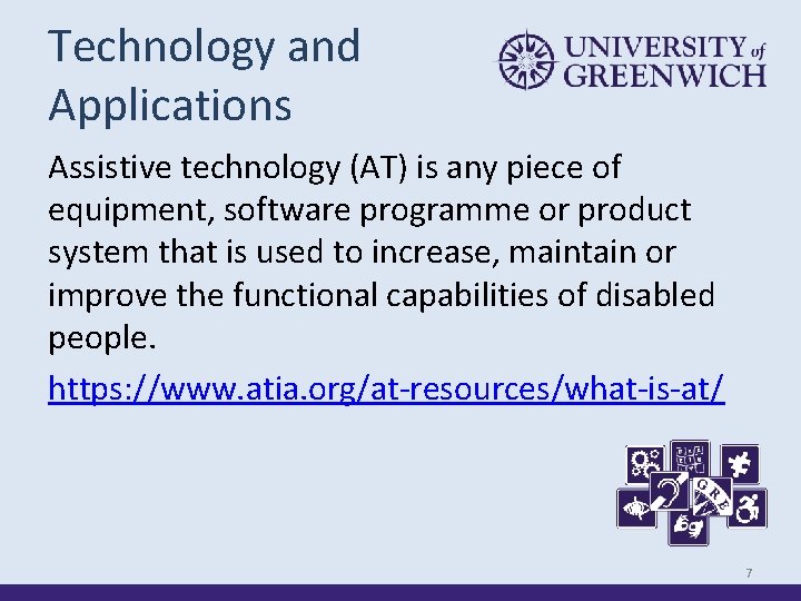 Technology and Applications Assistive technology (AT) is any piece of equipment, software programme or