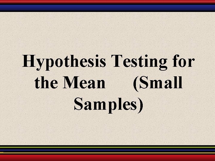 Hypothesis Testing for the Mean (Small Samples) 