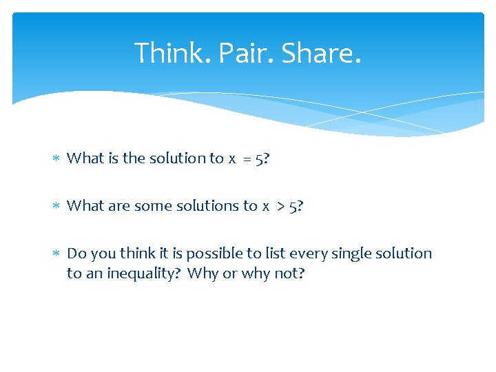Think. Pair. Share. What is the solution to x = 5? What are some