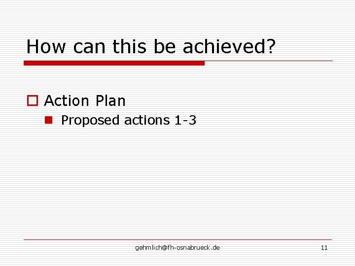 How can this be achieved? o Action Plan n Proposed actions 1 -3 gehmlich@fh-osnabrueck. How can this be achieved? o Action Plan n Proposed actions 1 -3 gehmlich@fh-osnabrueck.