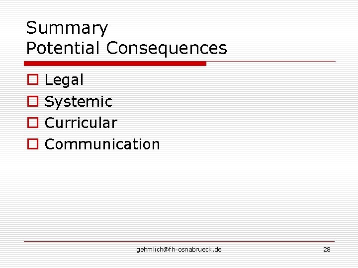Summary Potential Consequences o o Legal Systemic Curricular Communication gehmlich@fh-osnabrueck. de 28 Summary Potential Consequences o o Legal Systemic Curricular Communication gehmlich@fh-osnabrueck. de 28