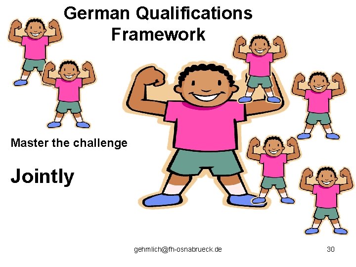 German Qualifications Framework Master the challenge Jointly gehmlich@fh-osnabrueck. de 30 German Qualifications Framework Master the challenge Jointly gehmlich@fh-osnabrueck. de 30