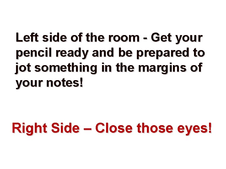 Left side of the room - Get your pencil ready and be prepared to