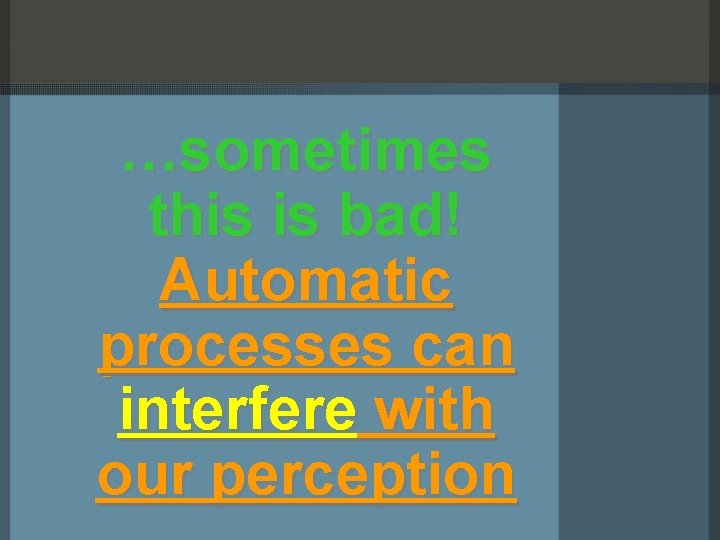 …sometimes this is bad! Automatic processes can interfere with our perception 