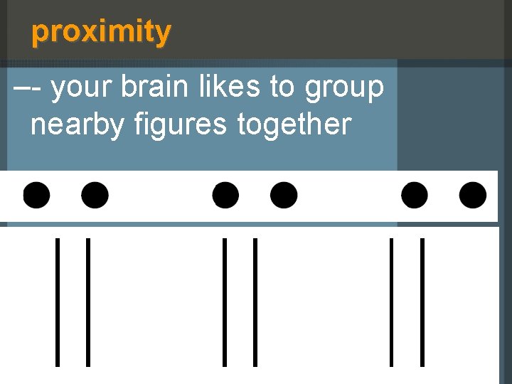 proximity –- your brain likes to group nearby figures together 