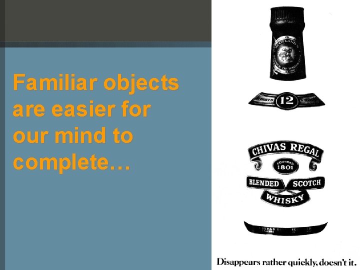 Familiar objects are easier for our mind to complete… 