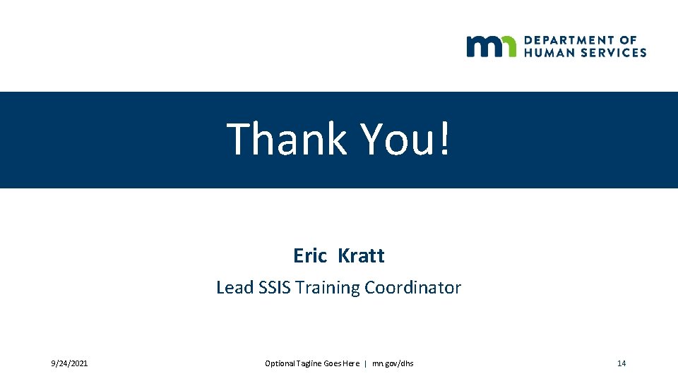 Thank You! Eric Kratt Lead SSIS Training Coordinator 9/24/2021 Optional Tagline Goes Here |