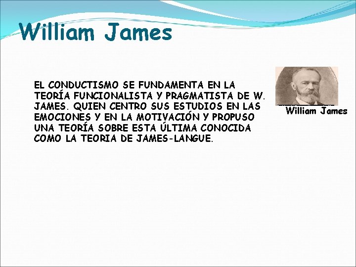 William James EL CONDUCTISMO SE FUNDAMENTA EN LA TEORÍA FUNCIONALISTA Y PRAGMATISTA DE W.